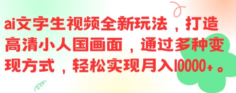 ai文字生视频全新玩法，打造高清小人国画面，通过多种变现方式，轻松实现月入1W+【揭秘】-rose网创