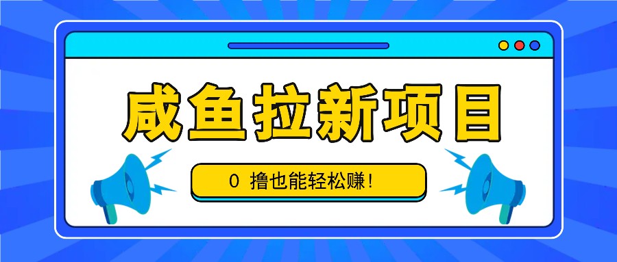 咸鱼拉新项目，拉新一单6-9元，0撸也能轻松赚，白撸几十几百！-rose网创