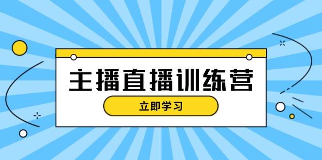 主播直播特训营：抖音直播间运营知识+开播准备+流量考核，轻松上手-rose网创
