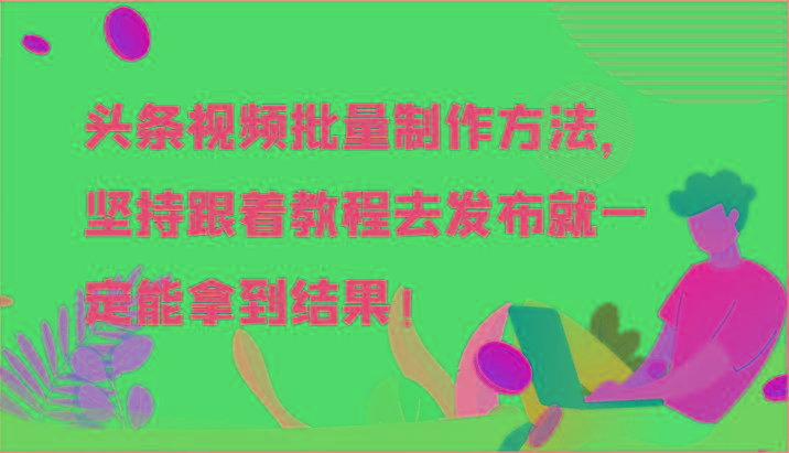 头条视频批量制作方法，坚持跟着教程去发布就一定能拿到结果！-rose网创