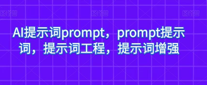 AI提示词prompt,prompt提示词,提示词工程,提示词增强-rose网创