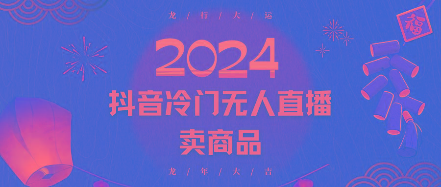 2024抖音冷门电商无人直播，流量大，转换高，日入2000+小白轻松上手-rose网创