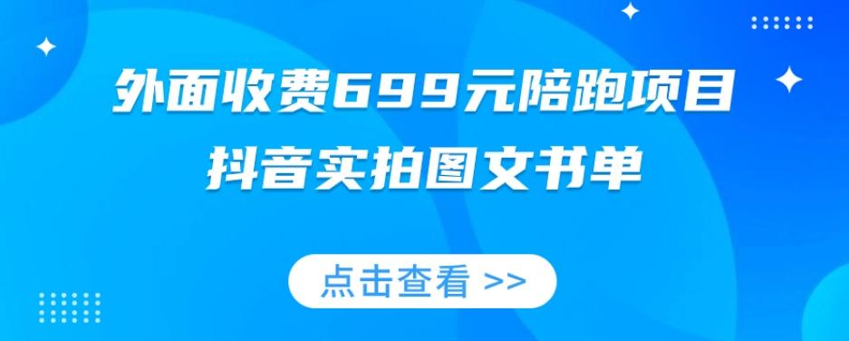 外面收费699元陪跑项目，抖音实拍图文书单，图文带货全攻略-rose网创
