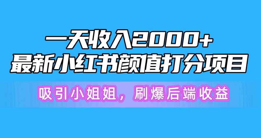 一天收入2000+,最新小红书颜值打分项目,吸引小姐姐,刷爆后端收益-rose网创