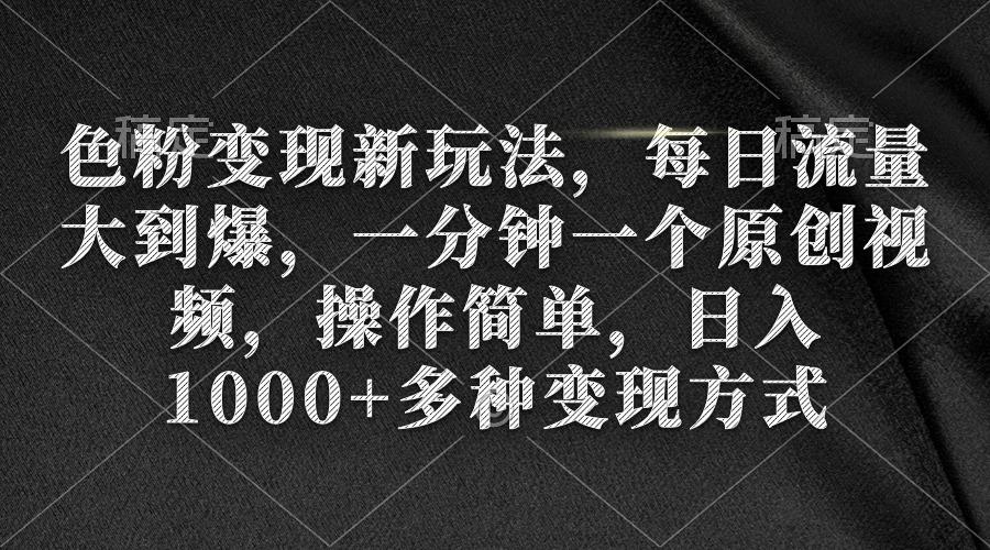 (9282期)色粉变现新玩法,每日流量大到爆,一分钟一个原创视频,操作简单,日入1...-rose网创