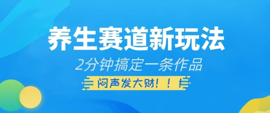 养生赛道新玩法，2分钟搞定一条作品，闷声发大财【揭秘】-rose网创