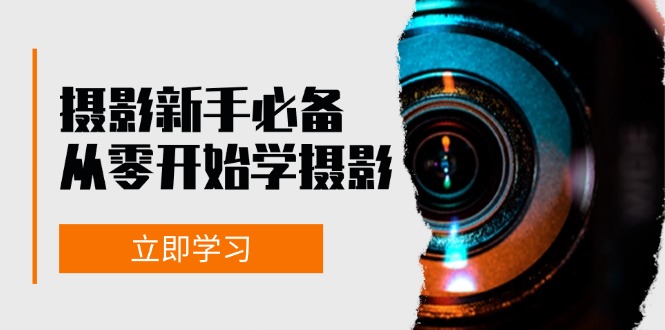 新手从零开始学摄影：器材、光线、构图、实战拍摄及后期修片，课程丰富，实战性强-rose网创