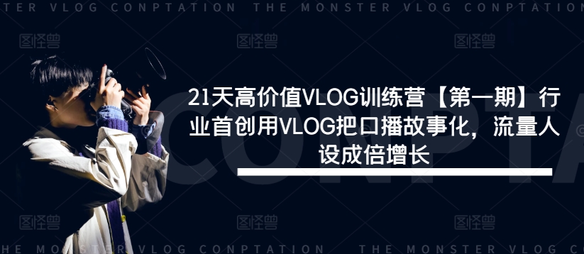 21天高价值VLOG训练营【第一期】行业首创用VLOG把口播故事化，流量人设成倍增长-rose网创