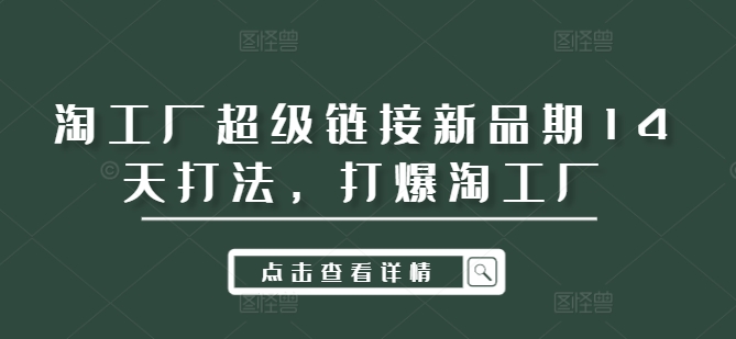 淘工厂超级链接新品期14天打法，打爆淘工厂-rose网创