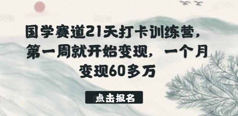 国学赛道21天打卡训练营，第一周就开始变现，一个月变现60多万-rose网创