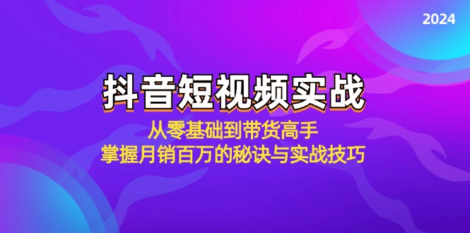抖音短视频实战：从零基础到带货高手，掌握月销百万的秘诀与实战技巧-rose网创