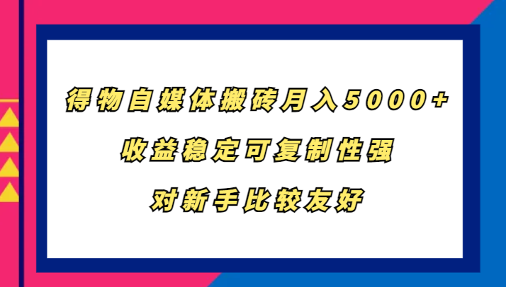 得物自媒体搬砖，月入5000+，收益稳定可复制性强，对新手比较友好-rose网创