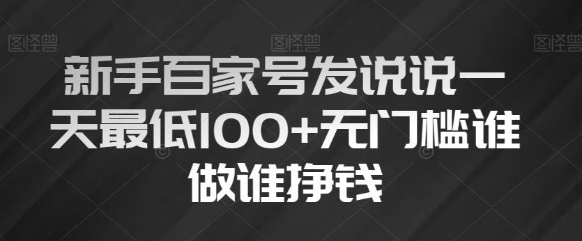 新手百家号发说说一天最低100+无门槛谁做谁挣钱-rose网创