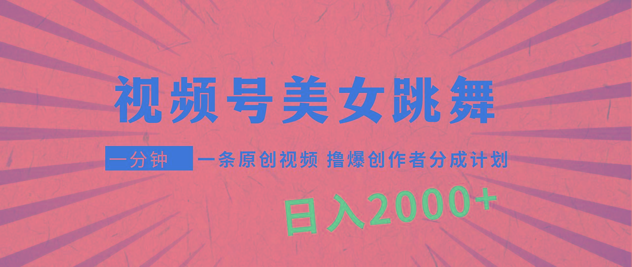 (9272期)视频号，美女跳舞，一分钟一条原创视频，撸爆创作者分成计划，日入2000+-rose网创