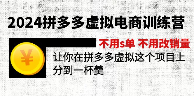 2024拼多多虚拟电商训练营 不s单 不改销量  做虚拟项目分一杯羹(更新10节-rose网创