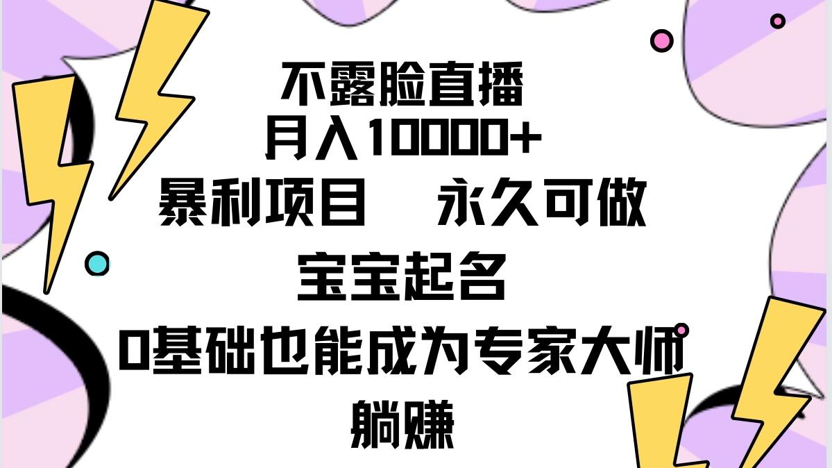 (9326期)不露脸直播，月入10000+暴利项目，永久可做，宝宝起名(详细教程+软件)-rose网创