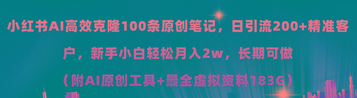 小红书AI高效克隆100原创爆款笔记，日引流200+，轻松月入2w+，长期可做…-rose网创