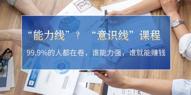 “能力线”“意识线”?99.9%的人都在卷,谁能力强,谁就能赚钱-rose网创