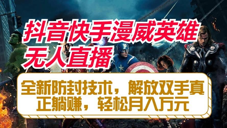 抖音快手漫威英雄无人直播，全新防封技术，解放双手真正躺赚，轻松月入万元-rose网创