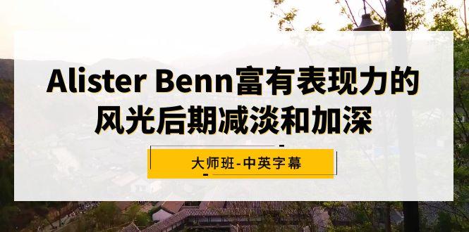 Alister Benn富有表现力的风光后期减淡和加深大师班-中英字幕-rose网创