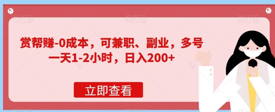 赏帮赚-0成本，可兼职、副业，多号一天1-2小时，日入200+-rose网创