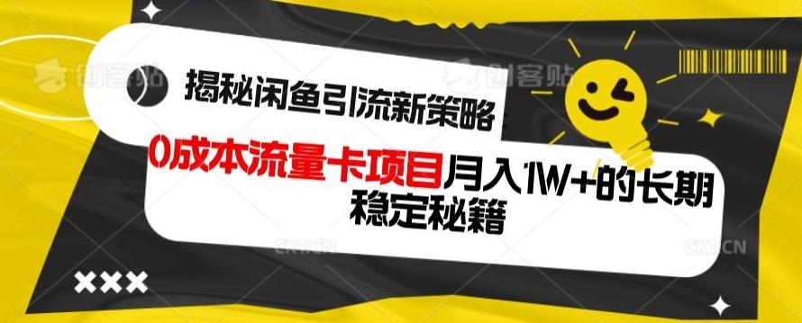 揭秘闲鱼引流新策略:0成本流量卡项目,月入1W+的长期稳定秘籍-rose网创