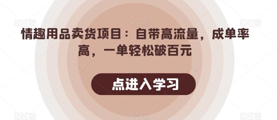 情趣用品卖货项目:自带高流量,成单率高,一单轻松破百元-rose网创