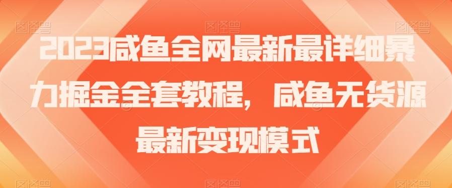 2023咸鱼全网最新最详细暴力掘金全套教程，咸鱼无货源最新变现模式【揭秘】-rose网创