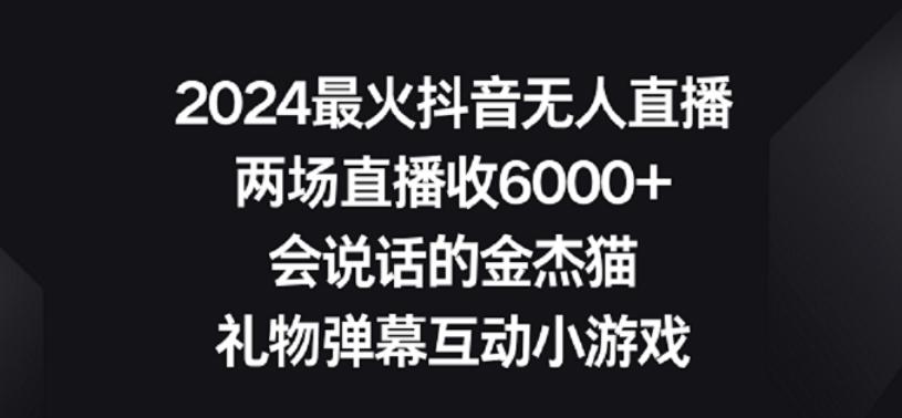 2024最火抖音无人直播，两场直播收6000+，礼物弹幕互动小游戏【揭秘】-rose网创