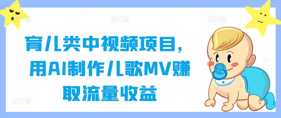 育儿类中视频项目,用AI制作儿歌MV赚取流量收益-rose网创