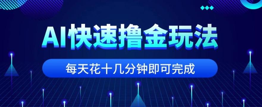 用AI快速撸金玩法，小白可操作，每日操作十几分钟即可完成【揭秘】-rose网创