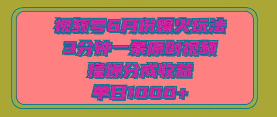 视频号6月份爆火玩法，3分钟一条原创视频，撸爆分成收益，单日1000+-rose网创
