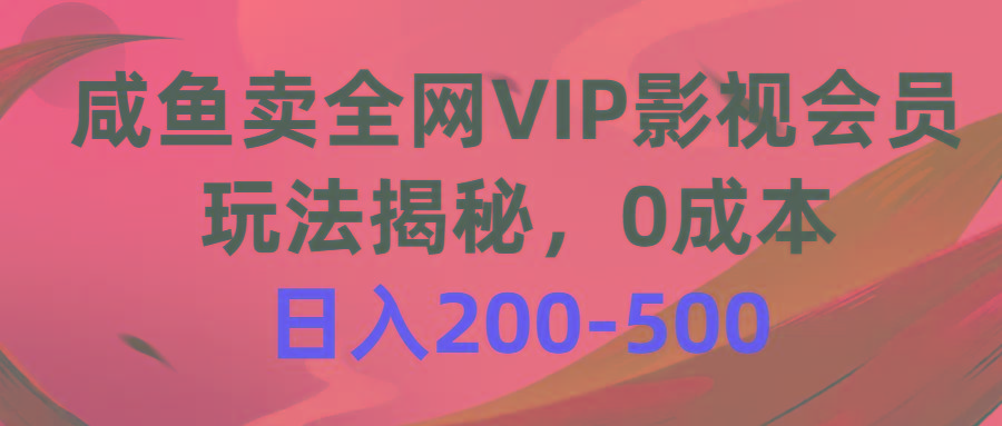 咸鱼卖全网VIP影视会员，玩法揭秘，0成本日入200-500-rose网创