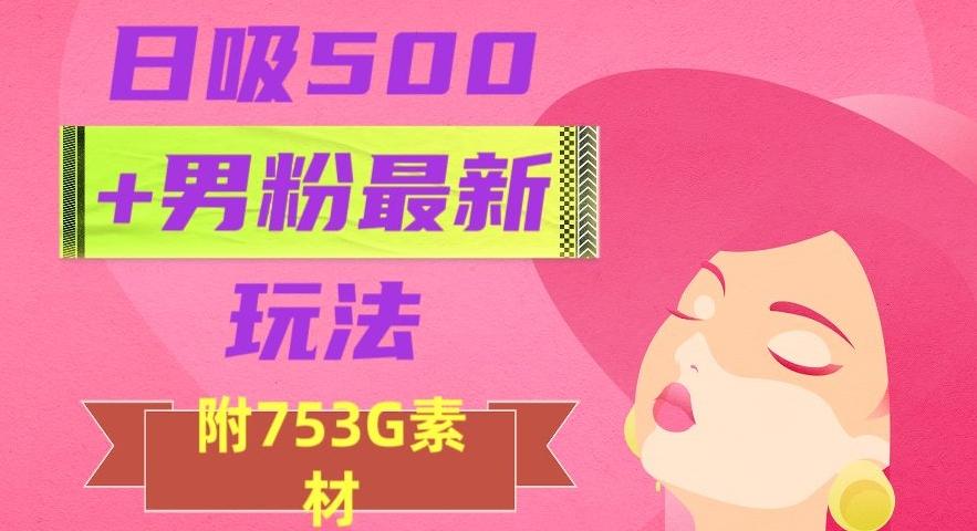 日吸500+男粉最新玩法，从作品制作到如何引流及后端变现，保姆级教程【揭秘】-rose网创