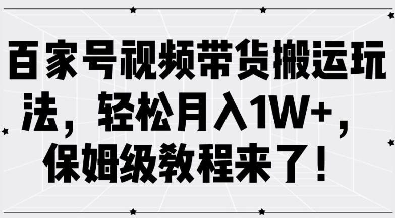 百家号视频带货搬运玩法，轻松月入1W+，保姆级教程来了【揭秘】-rose网创