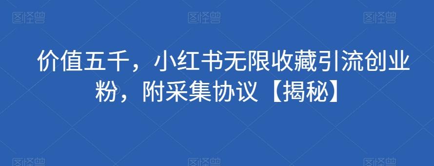 价值五千,小红书无限收藏引流创业粉,附采集协议【揭秘】-rose网创