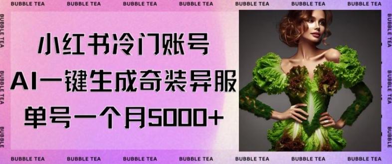 小红书冷门账号，利用AI一键生成奇装异服，单号一月变现5000+【揭秘】-rose网创