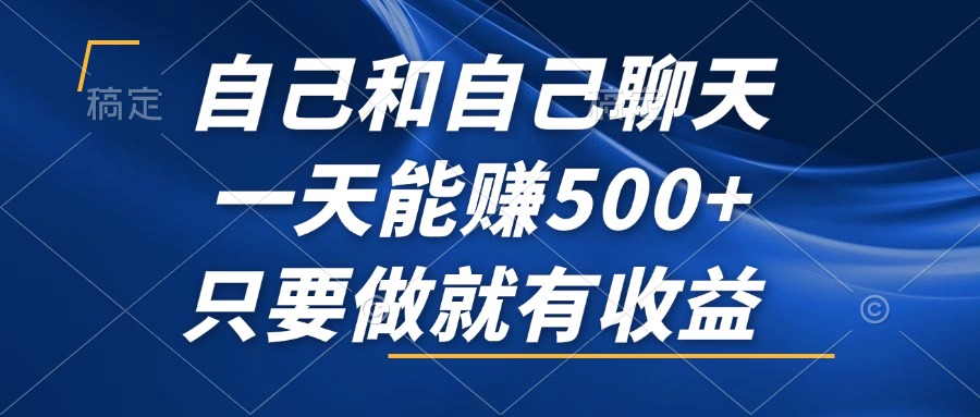 自己和自己聊天，一天能赚500+，只要做就有收益，不可错过的风口项目！-rose网创