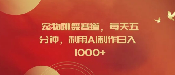 宠物跳舞赛道，每天五分钟，利用AI制作日入1k【揭秘】-rose网创