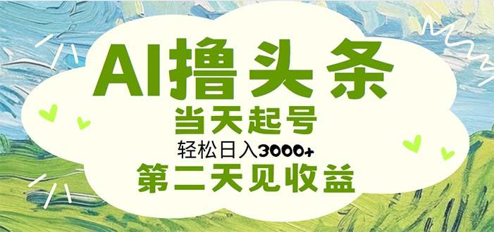 AI撸头条，轻松日入3000+无脑操作，当天起号，第二天见收益-rose网创