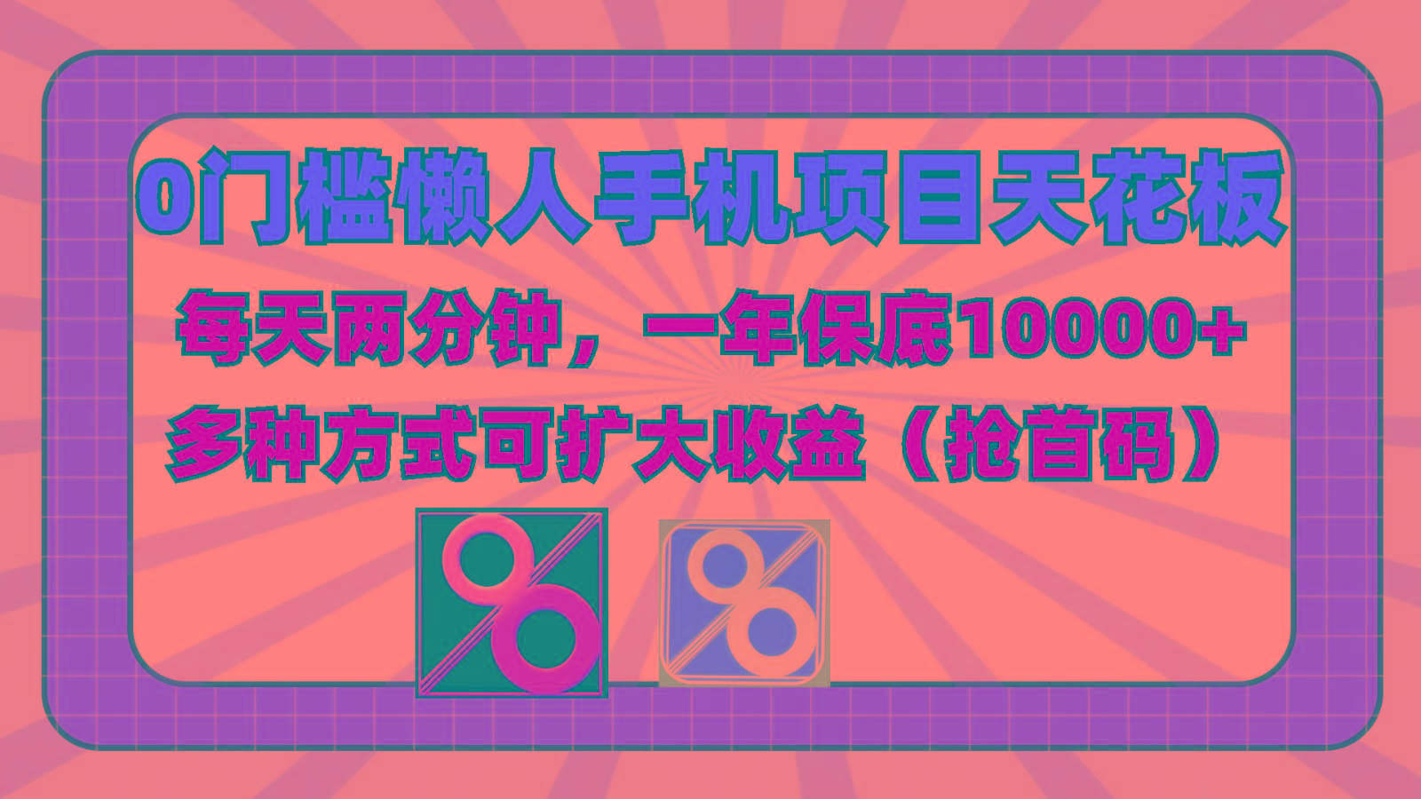 0门槛懒人手机项目，每天2分钟，一年10000+多种方式可扩大收益(抢首码)-rose网创