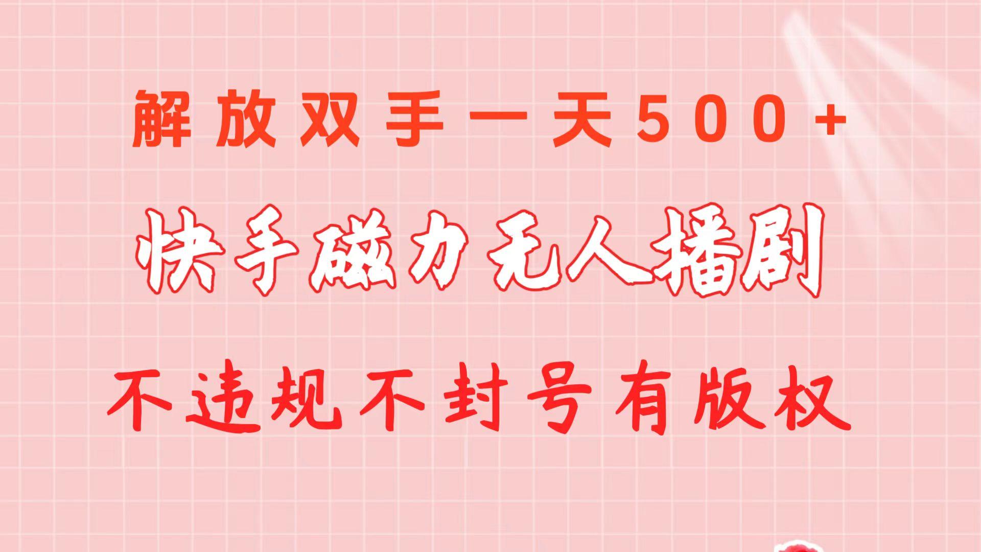 快手磁力无人播剧玩法  一天500+  不违规不封号有版权-rose网创