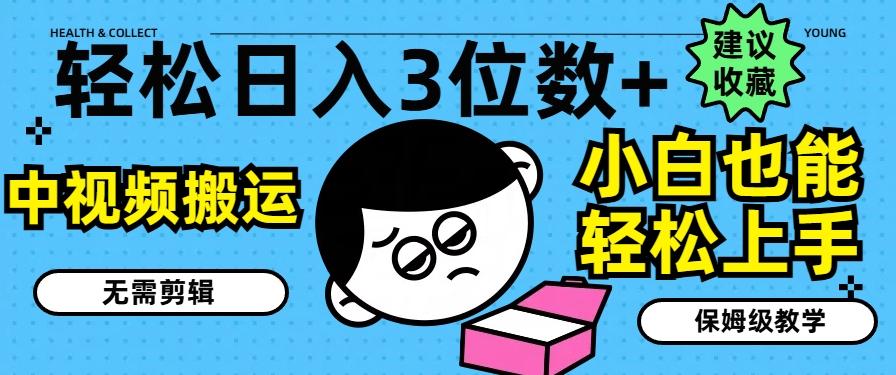 轻松日入3位数+,中视频搬运,无需剪辑,小白也能轻松上手,保姆级教学【揭秘】-rose网创
