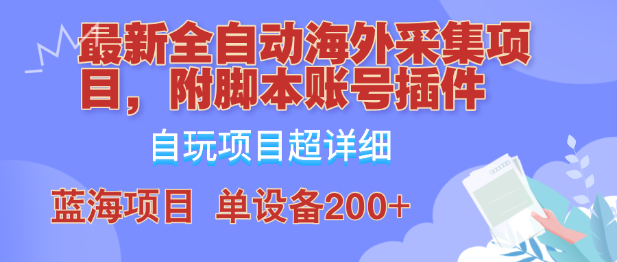 外面卖4980的全自动海外采集项目,带脚本账号插件保姆级教学,号称单日200+-rose网创