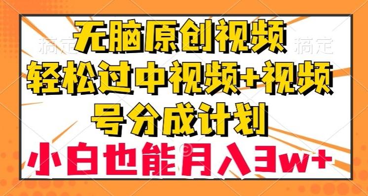 无脑原创视频,轻松过中视频+视频号分成计划,小白也能月入3w+【揭秘】-rose网创