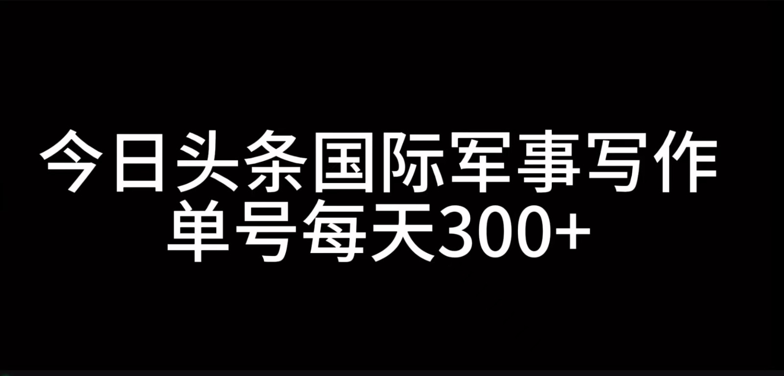 今日头条国际军事写作，利用AI创作，单号日入300+-rose网创