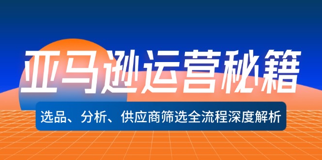 亚马逊运营秘籍：选品、分析、供应商筛选全流程深度解析(无水印-rose网创