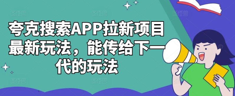 夸克搜索APP拉新项目最新玩法，能传给下一代的玩法-rose网创