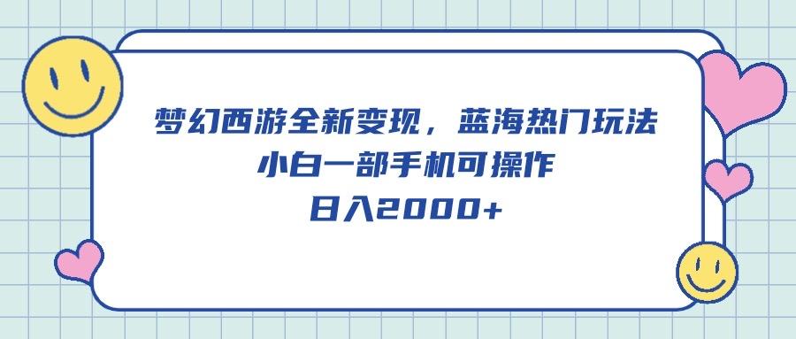 梦幻西游全新变现，蓝海热门玩法，小白一部手机可操作，日入2000+-rose网创