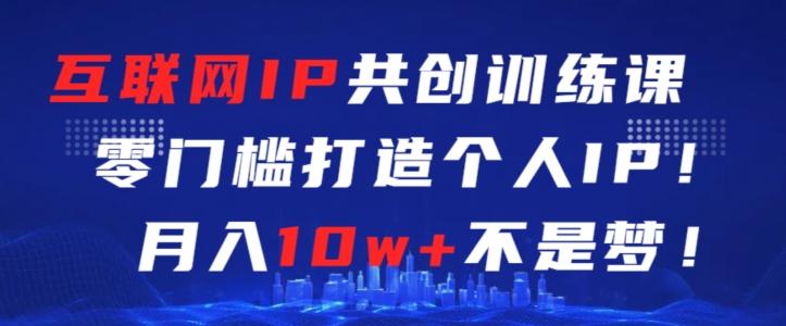 互联网IP共创训练课,零门槛零基础打造个人IP,月入10w+不是梦【揭秘】-rose网创